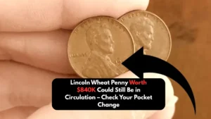Lincoln Wheat Penny Worth $840K Could Still Be in Circulation – Check Your Pocket Change