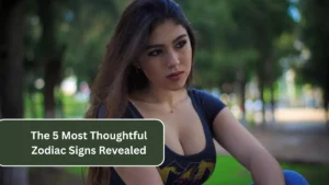 The 5 Most Thoughtful Zodiac Signs Revealed