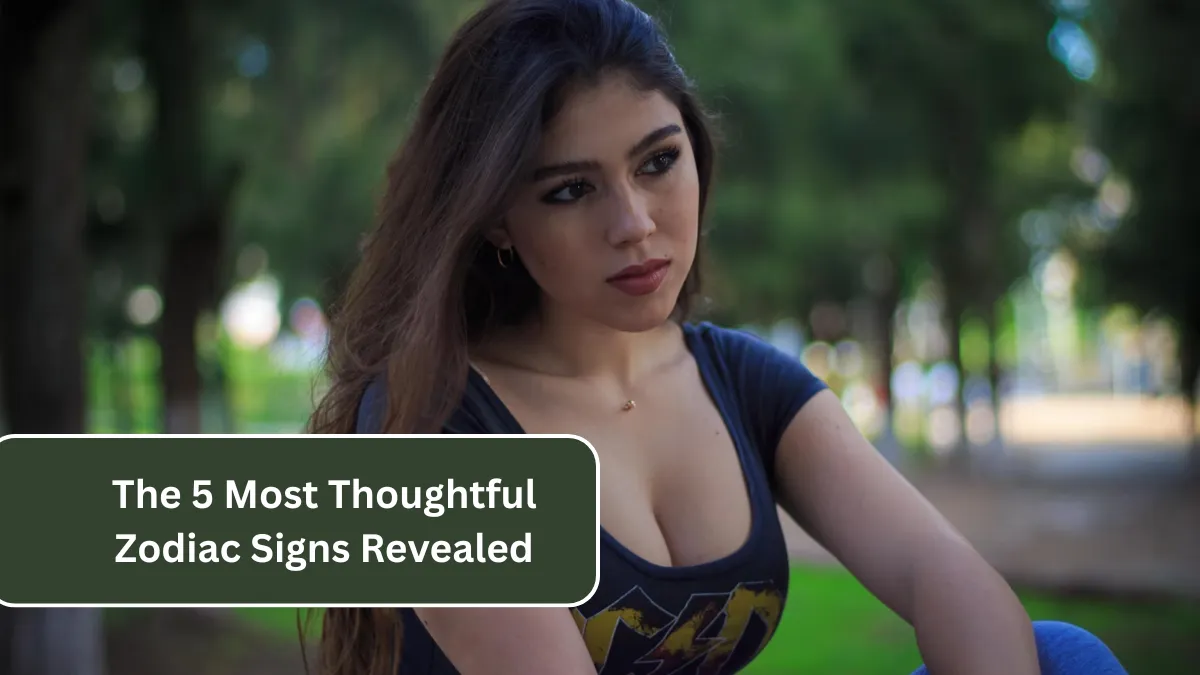 The 5 Most Thoughtful Zodiac Signs Revealed