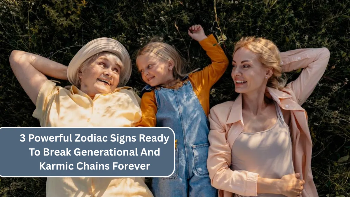 3 Powerful Zodiac Signs Ready To Break Generational And Karmic Chains Forever