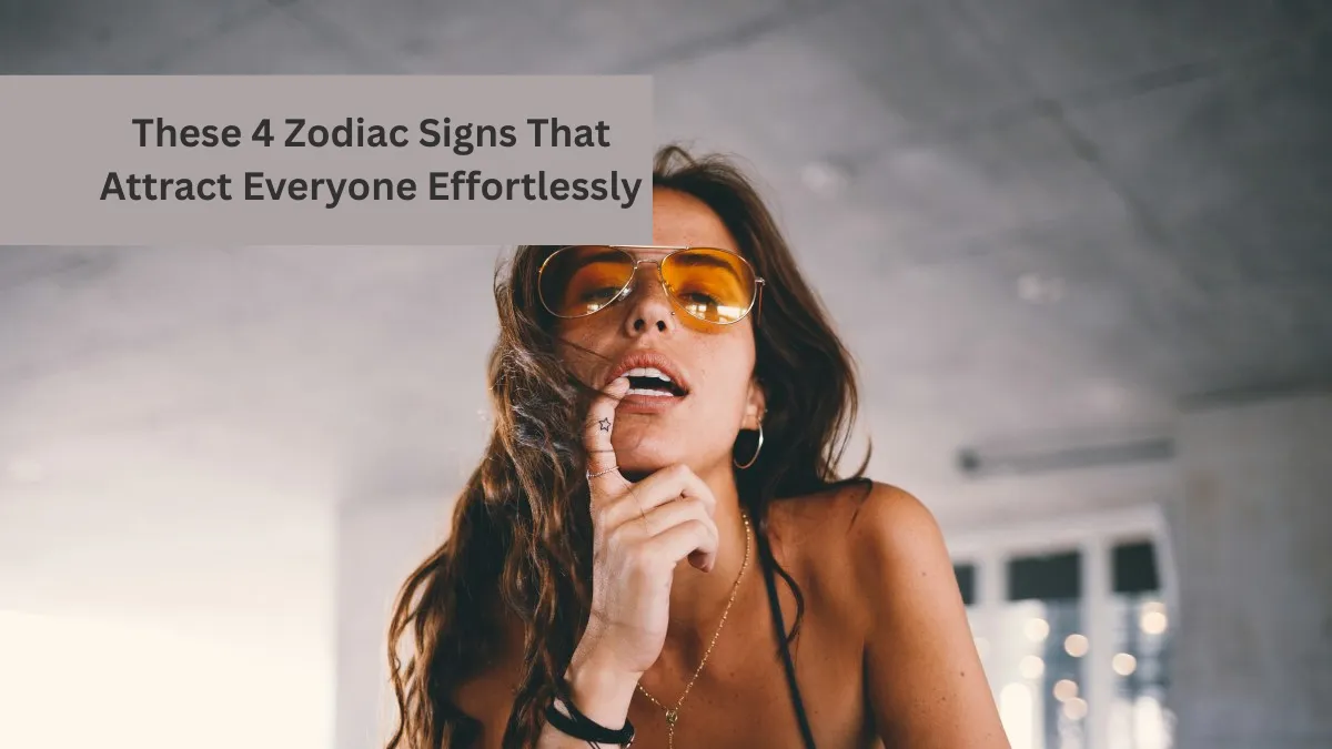 These 4 Zodiac Signs That Attract Everyone Effortlessly
