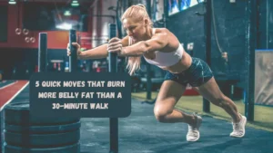 5 Quick Moves That Burn More Belly Fat Than a 30-Minute Walk