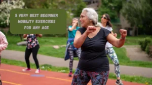 5 Very Best Beginner Mobility Exercises For Any Age