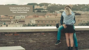 4 Zodiacs Destined for Many Romances Before Meeting Their True Soulmate