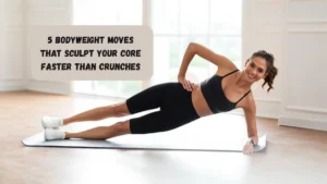5 Bodyweight Moves That Sculpt Your Core Faster Than Crunches